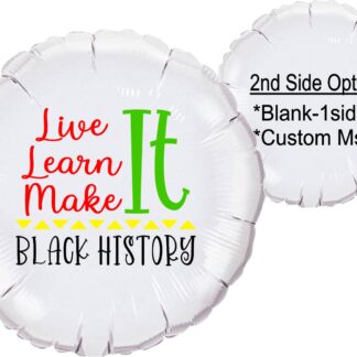 Black History-Live it-Learn it-Make it- 18" custom mylar balloons